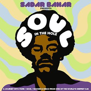 Soul In The Hole (A Journey Into Funk / Soul / Boogie & Disco From One Of The World's Deepest DJs) by Sadar Bahar