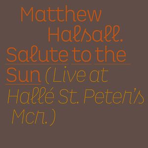 Salute To The Sun (Live At Hallé St. Peter's Mcr.) by Matthew Halsall