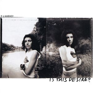 Is This Desire? by PJ Harvey