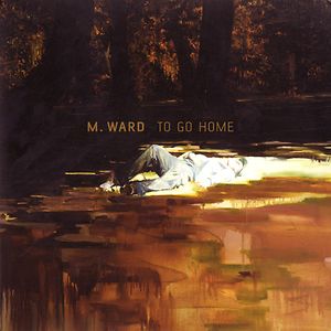 To Go Home by M. Ward