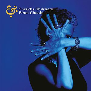 Sheikhs Shikhats & B’net Chaabi by Sheikhs Shikhats & B’net Chaabi