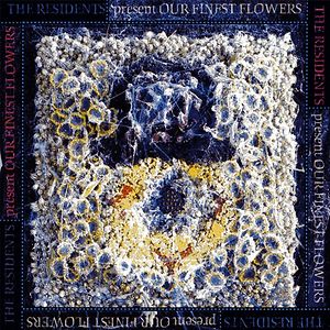 Our Finest Flowers by The Residents