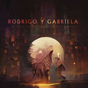 In Between Thoughts​.​.​. A New World by Rodrigo Y Gabriela