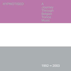 Hypnotised: A Journey Through Belgian Trance Music (1992 ➞ 2003) by Various