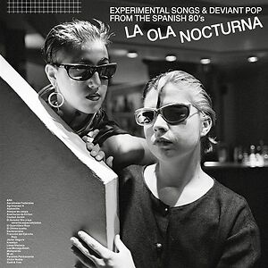 La Ola Nocturna: Experimental Songs And Deviant Pop From The Spanish 80's by Various
