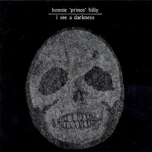 I See A Darkness by Bonnie "Prince" Billy