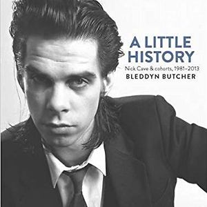 A Little History: Nick Cave & cohorts, 1981-2013 by Nick Cave & The Bad Seeds