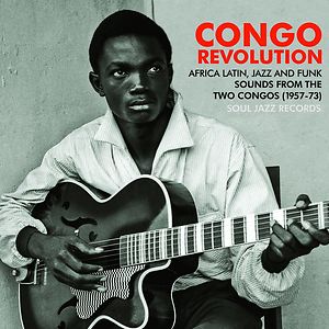 Congo Revolution – Revolutionary and Evolutionary Sounds from the Two Congos 1955-62 by Various