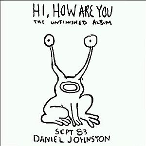 Hi, How Are You: The Unfinished Album by Daniel Johnston
