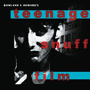 Teenage Snuff Film by Rowland S. Howard