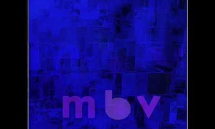 My Bloody Valentine - M B V (2013 Full Album)