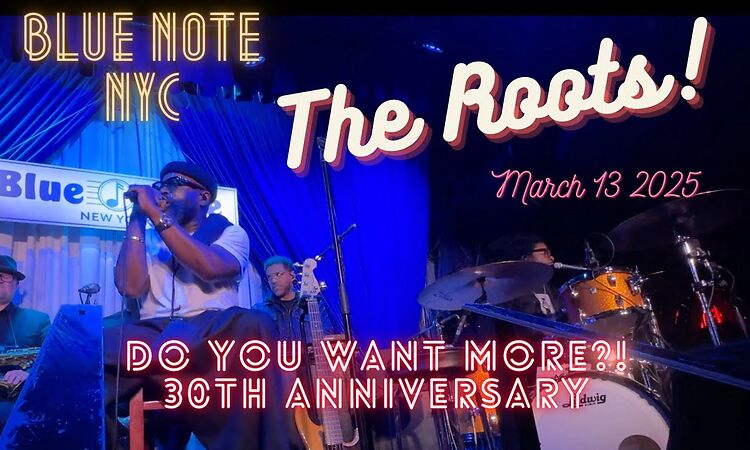 The Roots LIVE @ Blue Note, NYC, Do You Want More 30th Anniversary show; March 13, 2025 f/ Dice Raw