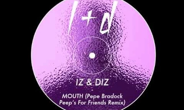 IZ & DIZ - Mouth (Pépé Bradock Peep's For Friends Remix)